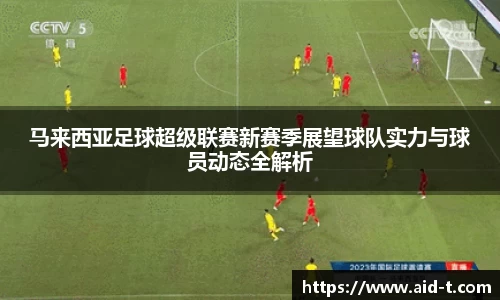 马来西亚足球超级联赛新赛季展望球队实力与球员动态全解析