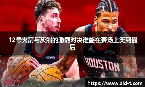 12号火箭与灰熊的激烈对决谁能在赛场上笑到最后