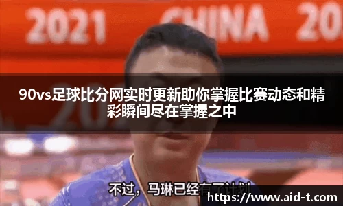 90vs足球比分网实时更新助你掌握比赛动态和精彩瞬间尽在掌握之中