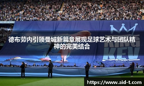 德布劳内引领曼城新篇章展现足球艺术与团队精神的完美结合